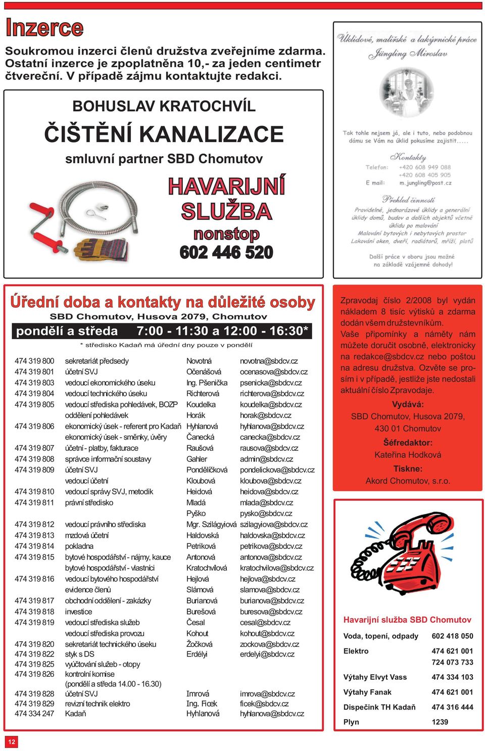 - 11:3 a 12: - 16:3* * støedisko Kadaò má úøední dny pouze v pondìlí 474 319 8 sekretariát pøedsedy Novotná novotna@sbdcv.cz 474 319 81 úèetní SVJ Oèenášová ocenasova@sbdcv.