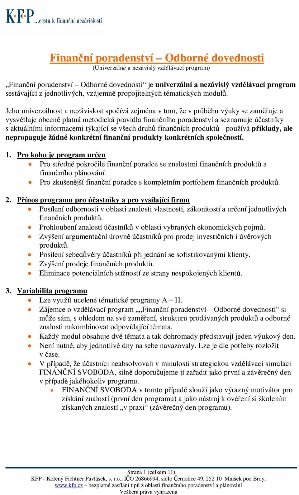 Jeho univerzálnost a nezávislost spoívá zejména v tom, že v prhu výuky se zamuje a vysvtluje obecn platná metodická pravidla finanního poradenství a seznamuje úastníky s aktuálními informacemi