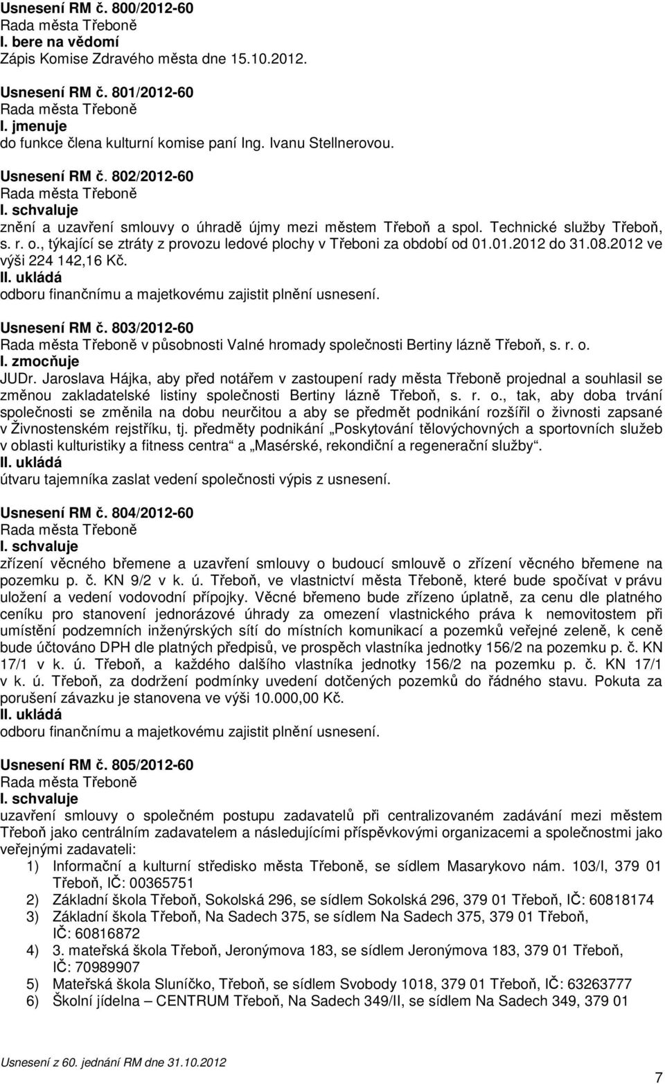 08.2012 ve výši 224 142,16 Kč. Usnesení RM č. 803/2012-60 v působnosti Valné hromady společnosti Bertiny lázně Třeboň, s. r. o. I. zmocňuje JUDr.