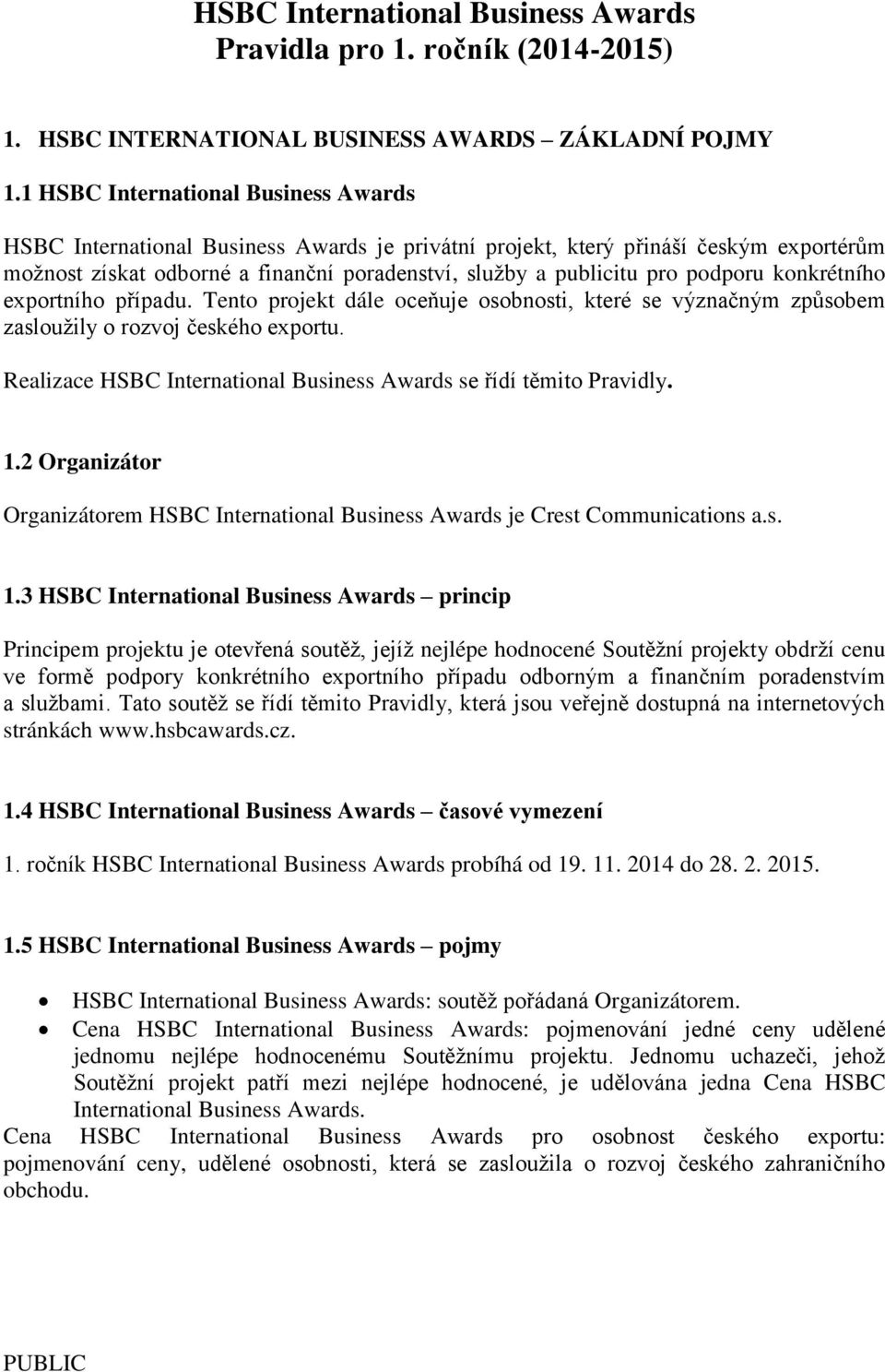 podporu konkrétního exportního případu. Tento projekt dále oceňuje osobnosti, které se význačným způsobem zasloužily o rozvoj českého exportu.