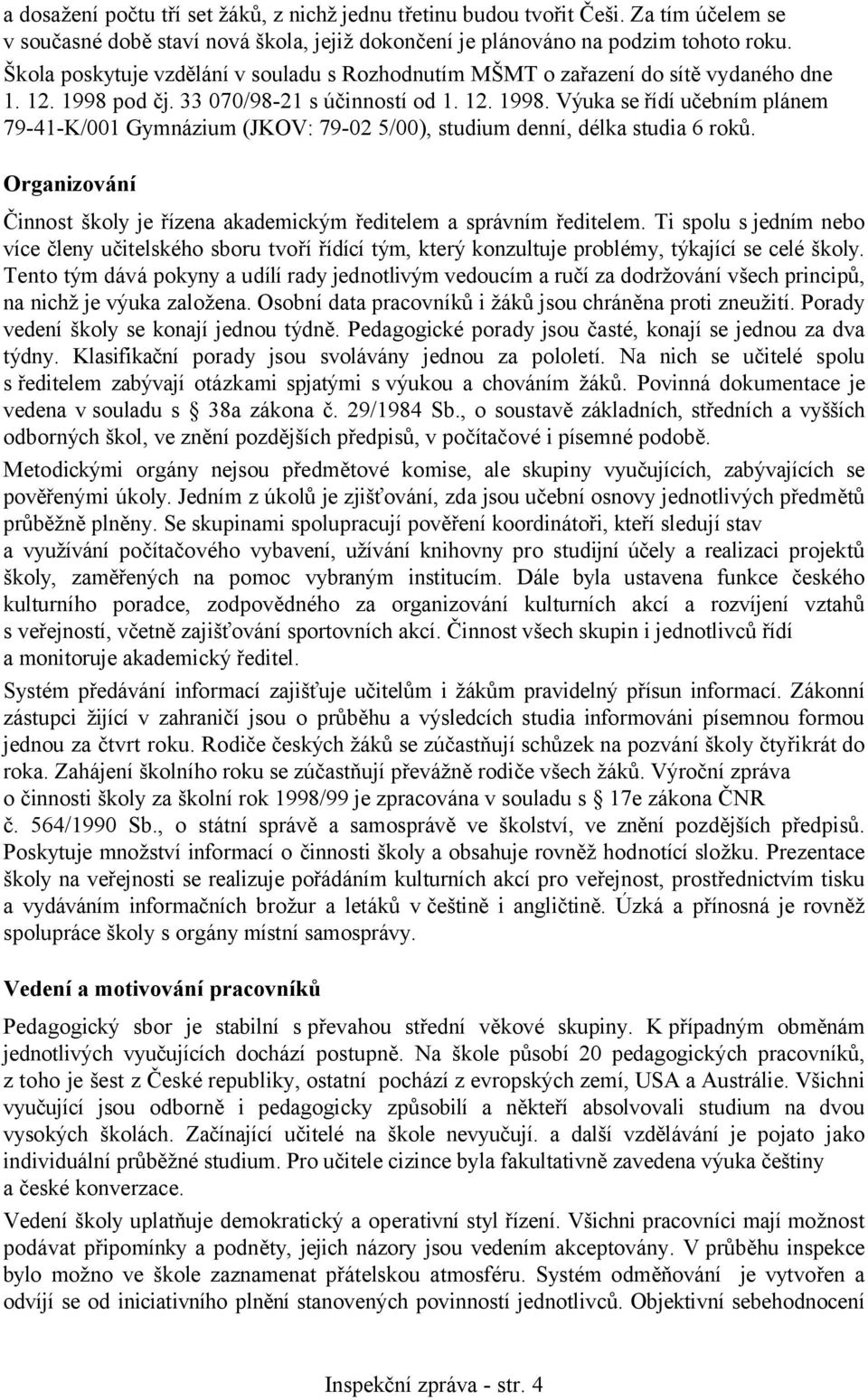 pod čj. 33 070/98-21 s účinností od 1. 12. 1998. Výuka se řídí učebním plánem 79-41-K/001 Gymnázium (JKOV: 79-02 5/00), studium denní, délka studia 6 roků.