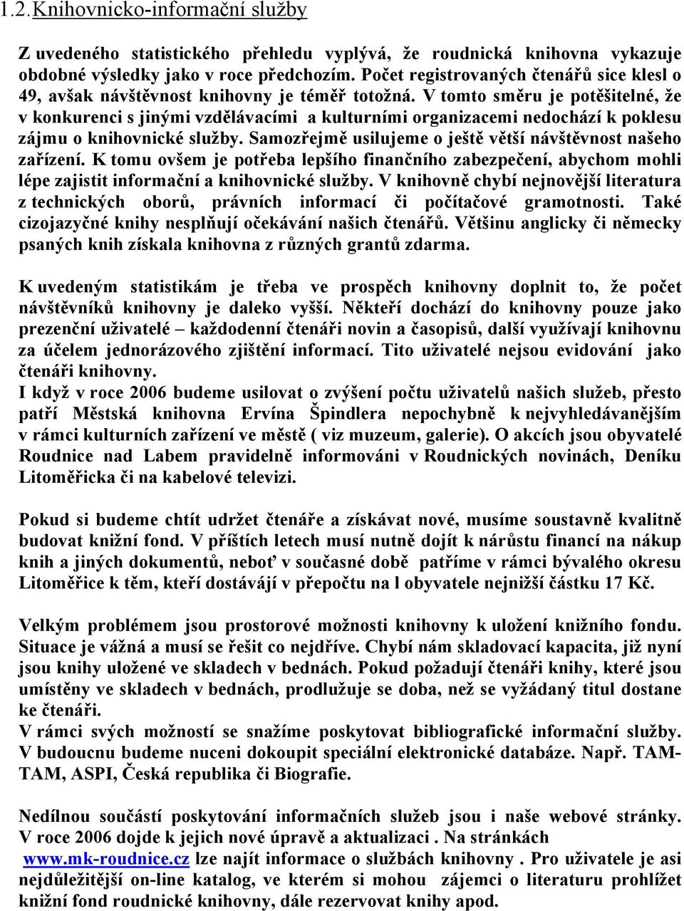 V tomto směru je potěšitelné, že v konkurenci s jinými vzdělávacími a kulturními organizacemi nedochází k poklesu zájmu o knihovnické služby.