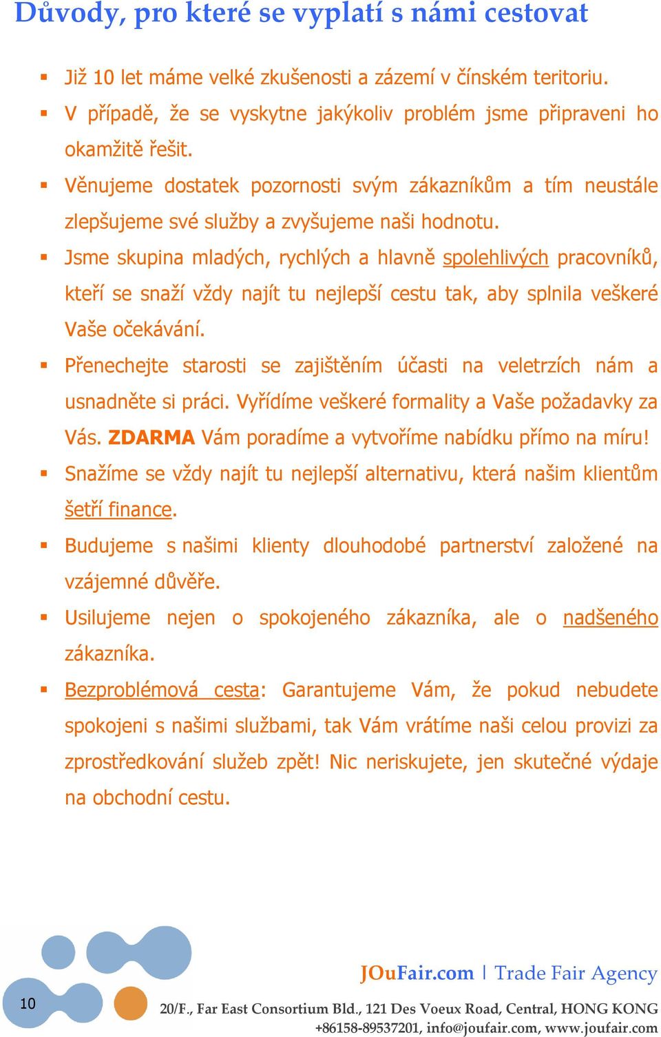 Jsme skupina mladých, rychlých a hlavně spolehlivých pracovníků, kteří se snaží vždy najít tu nejlepší cestu tak, aby splnila veškeré Vaše očekávání.