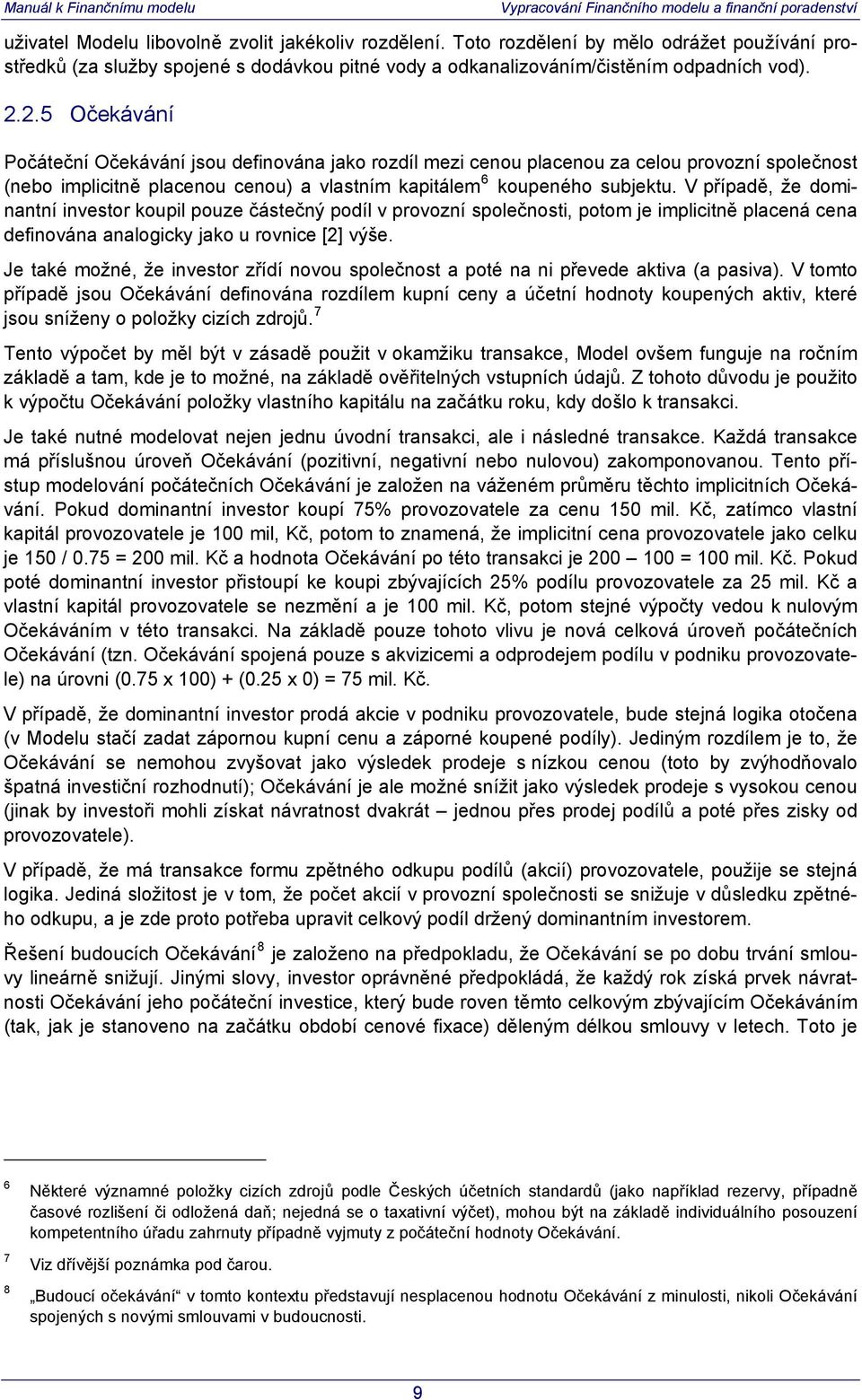 V případě, že dominantní investor koupil pouze částečný podíl v provozní společnosti, potom je implicitně placená cena definována analogicky jako u rovnice [2] výše.