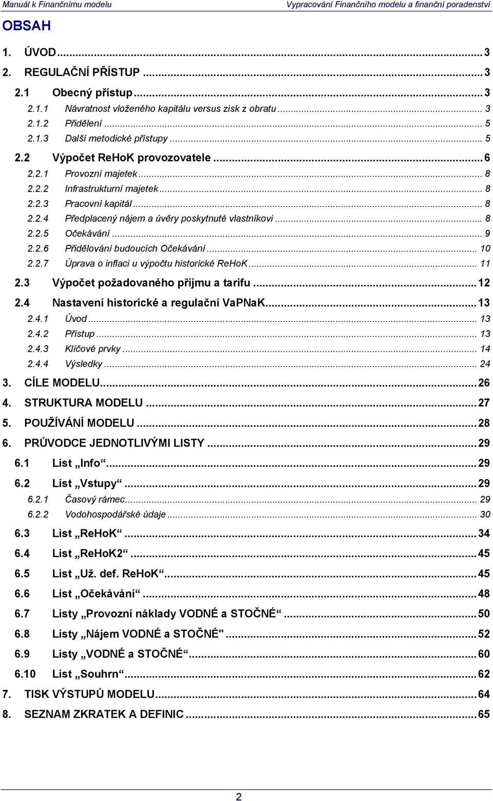 .. 10 2.2.7 Úprava o inflaci u výpočtu historické ReHoK... 11 2.3 Výpočet požadovaného příjmu a tarifu...12 2.4 Nastavení historické a regulační VaPNaK...13 2.4.1 Úvod... 13 2.4.2 Přístup... 13 2.4.3 Klíčové prvky.