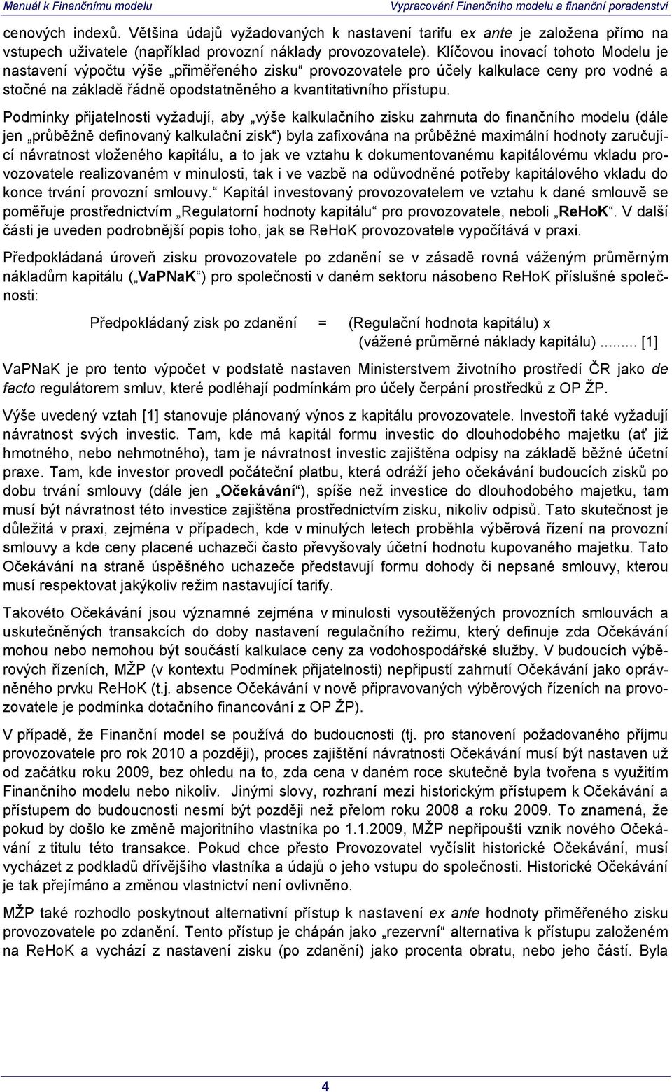 Podmínky přijatelnosti vyžadují, aby výše kalkulačního zisku zahrnuta do finančního modelu (dále jen průběžně definovaný kalkulační zisk ) byla zafixována na průběžné maximální hodnoty zaručující