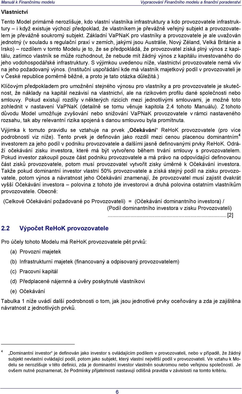 Základní VaPNaK pro vlastníky a je ale uvažován jednotný (v souladu s regulační praxí v zemích, jakými jsou Austrálie, Nový Zéland, Velká Británie a Irsko) rozdílem v tomto Modelu je to, že se