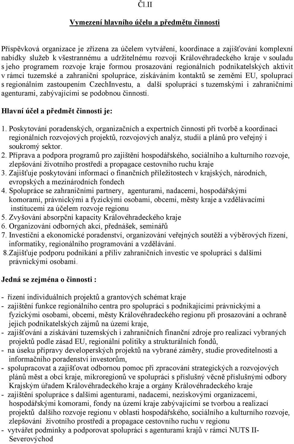 spoluprací s regionálním zastoupením CzechInvestu, a další spoluprácí s tuzemskými i zahraničními agenturami, zabývajícími se podobnou činností. Hlavní účel a předmět činnosti je: 1.