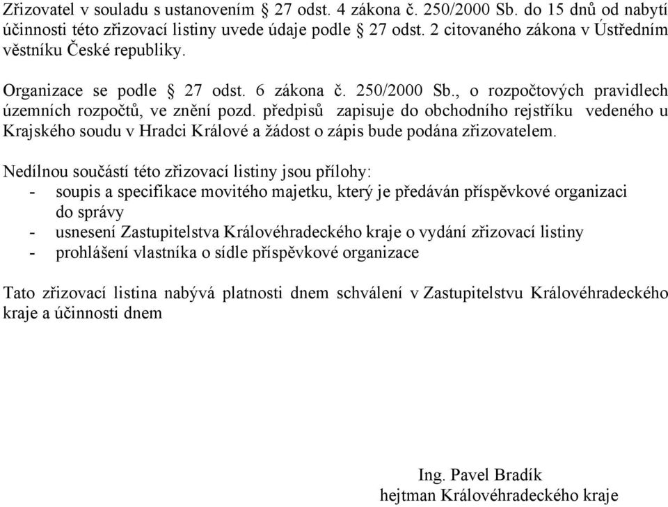 předpisů zapisuje do obchodního rejstříku vedeného u Krajského soudu v Hradci Králové a žádost o zápis bude podána zřizovatelem.