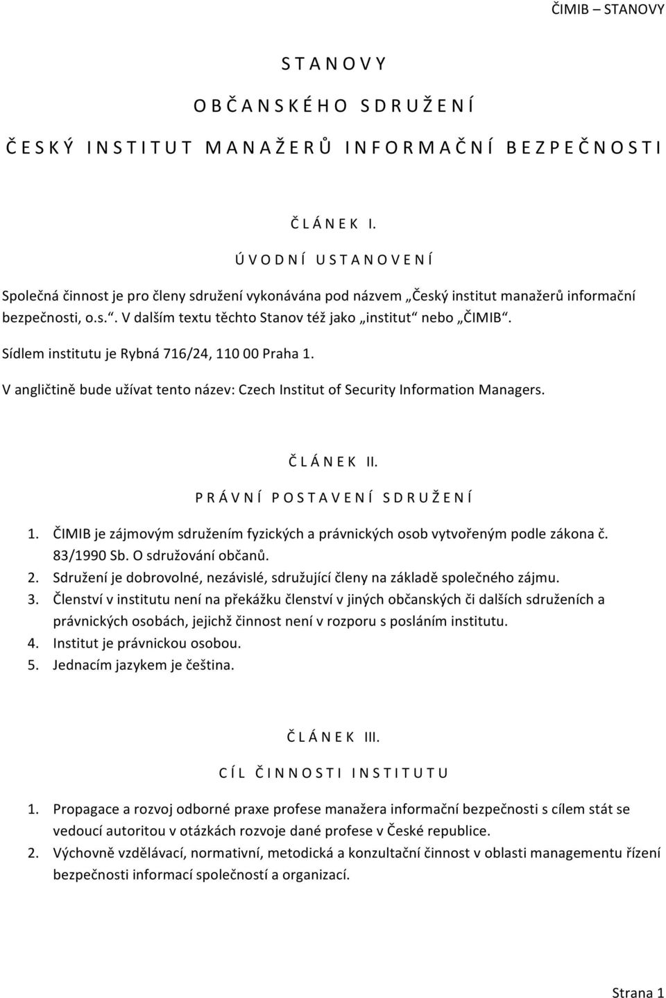 Sídlem institutu je Rybná 716/24, 110 00 Praha 1. V angličtině bude užívat tento název: Czech Institut of Security Information Managers. Č L Á N E K II.