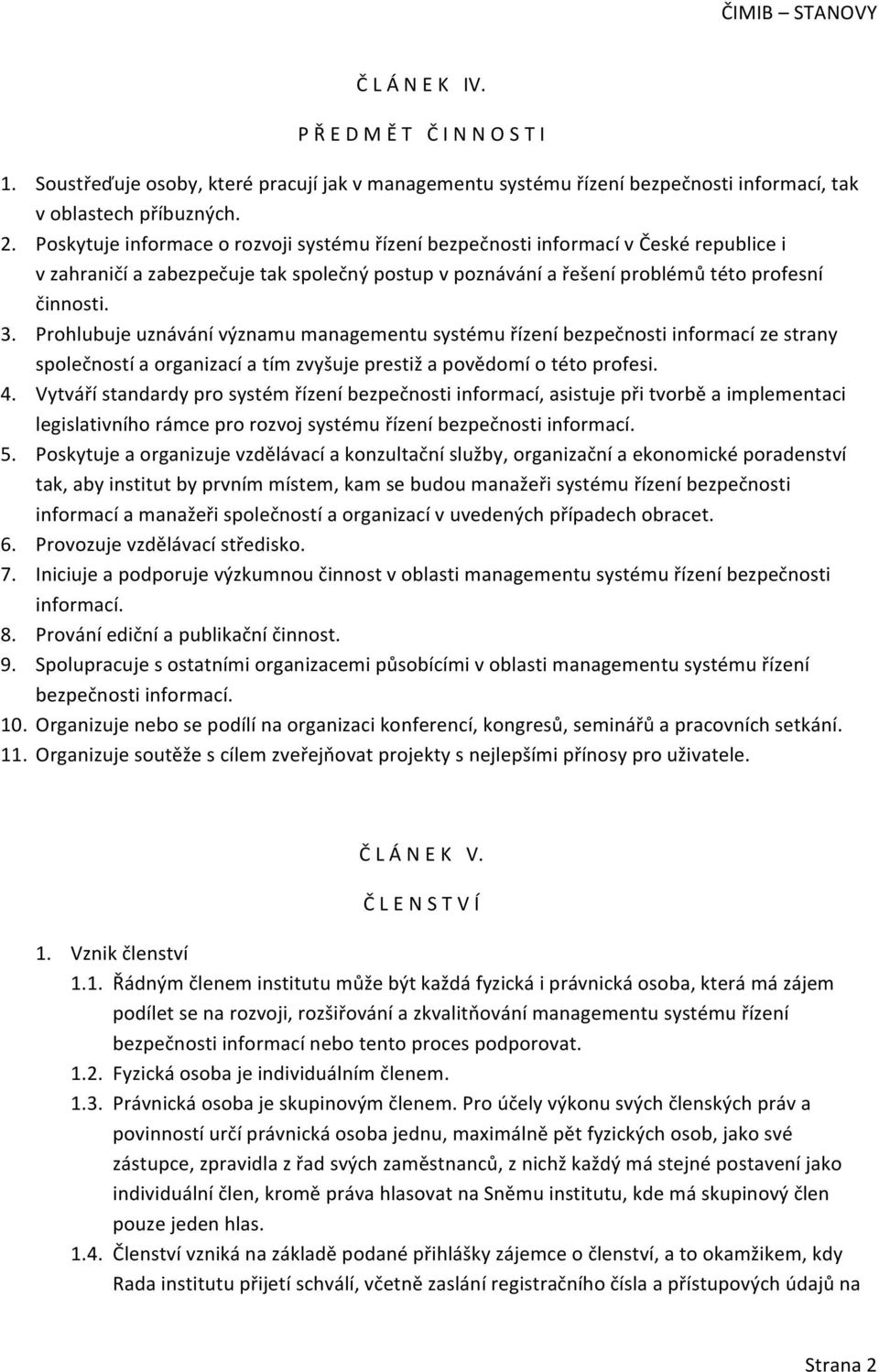 Prohlubuje uznávání významu managementu systému řízení bezpečnosti informací ze strany společností a organizací a tím zvyšuje prestiž a povědomí o této profesi. 4.