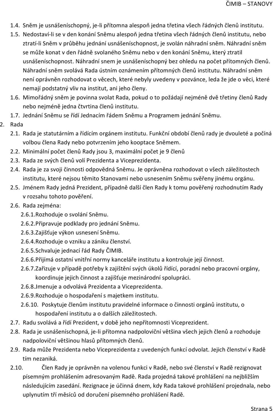 Náhradní sněm se může konat v den řádně svolaného Sněmu nebo v den konání Sněmu, který ztratil usnášeníschopnost. Náhradní snem je usnášeníschopný bez ohledu na počet přítomných členů.