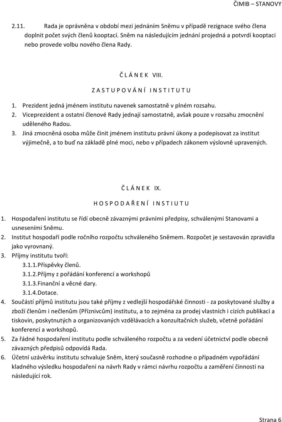 Prezident jedná jménem institutu navenek samostatně v plném rozsahu. 2. Viceprezident a ostatní členové Rady jednají samostatně, avšak pouze v rozsahu zmocnění uděleného Radou. 3.