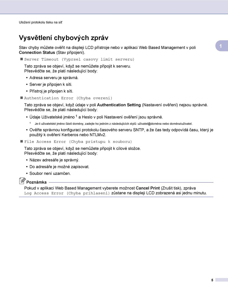 Server je připojen k síti. Přístroj je připojen k síti. Authentication Error (Chyba overeni) Tato zpráva se objeví, když údaje v poli Authentication Setting (Nastavení ověření) nejsou správné.