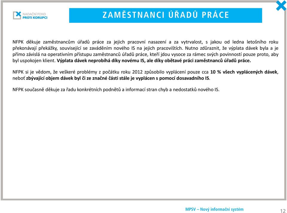 Nutno zdůraznit, že výplata dávek byla a je přímo závislá na operativním přístupu zaměstnanců úřadů práce, kteří jdou vysoce za rámec svých povinností pouze proto, aby byl uspokojen klient.