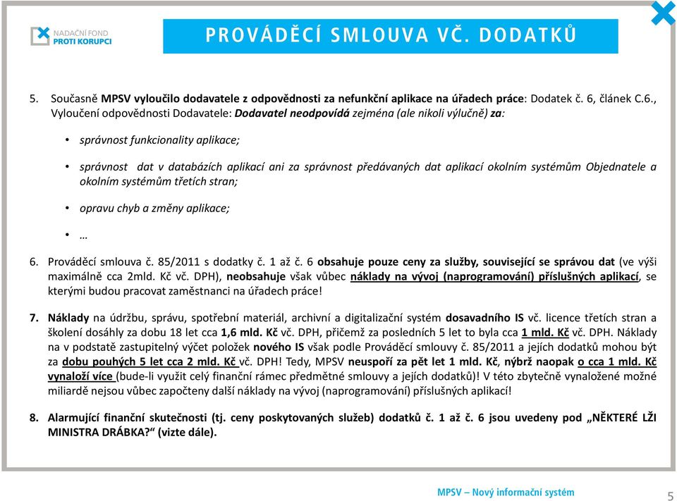 , Vyloučení odpovědnosti Dodavatele: Dodavatel neodpovídá zejména(ale nikoli výlučně) za: správnost funkcionality aplikace; správnost dat v databázích aplikací ani za správnost předávaných dat