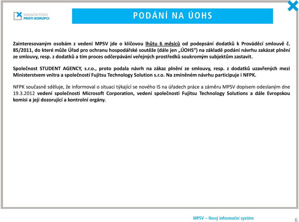 z dodatků a tím proces odčerpávání veřejných prostředků soukromým subjektům zastavit. Společnost STUDENT AGENCY, s.r.o., proto podala návrh na zákaz plnění ze smlouvy, resp.