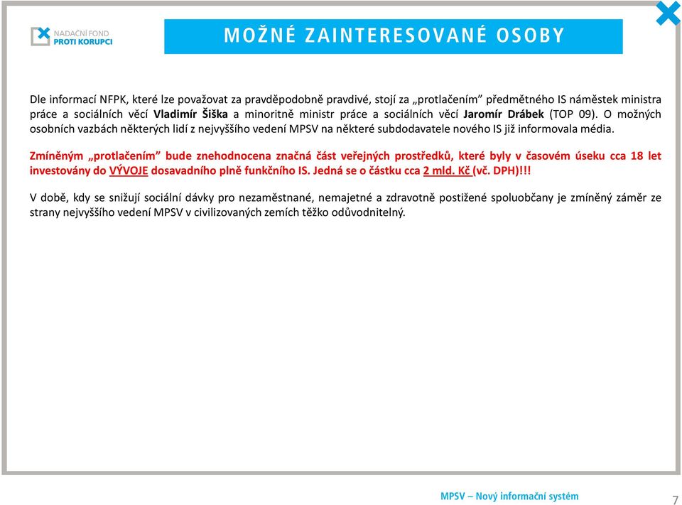 Zmíněným protlačením bude znehodnocena značná část veřejných prostředků, které byly v časovém úseku cca 18 let investovány do VÝVOJE dosavadního plně funkčního IS. Jedná se o částku cca 2 mld.