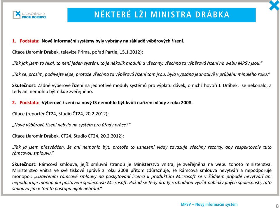 Skutečnost: Žádné výběrové řízení na jednotlivé moduly systémů pro výplatu dávek, o nichž hovoří J. Drábek, se nekonalo, a tedy ani nemohlo být nikde zveřejněno. 2.