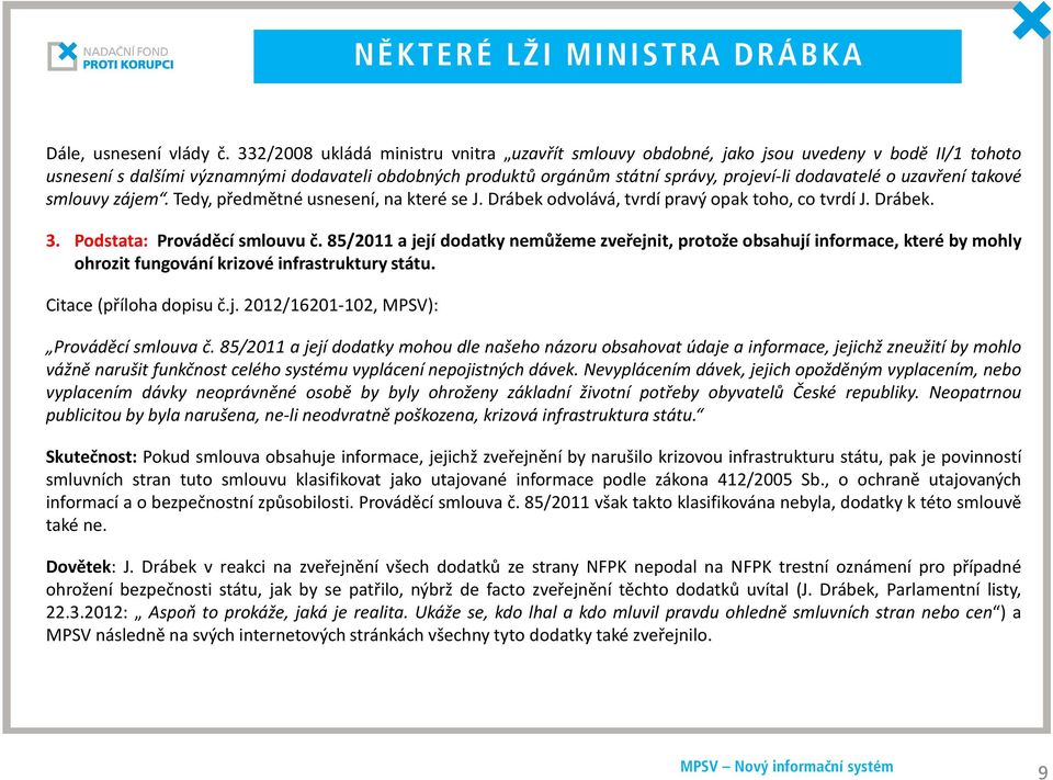 o uzavření takové smlouvy zájem. Tedy, předmětné usnesení, na které se J. Drábek odvolává, tvrdí pravý opak toho, co tvrdí J. Drábek. 3. Podstata: Prováděcí smlouvu č.