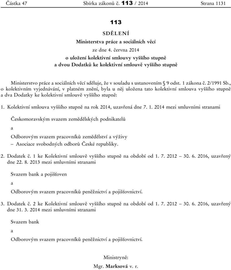 2/1991 Sb., o kolektivním vyjednávání, v platném znění, byla u něj uložena tato kolektivní smlouva vyššího stupně a dva Dodatky ke kolektivní smlouvě vyššího stupně: 1.