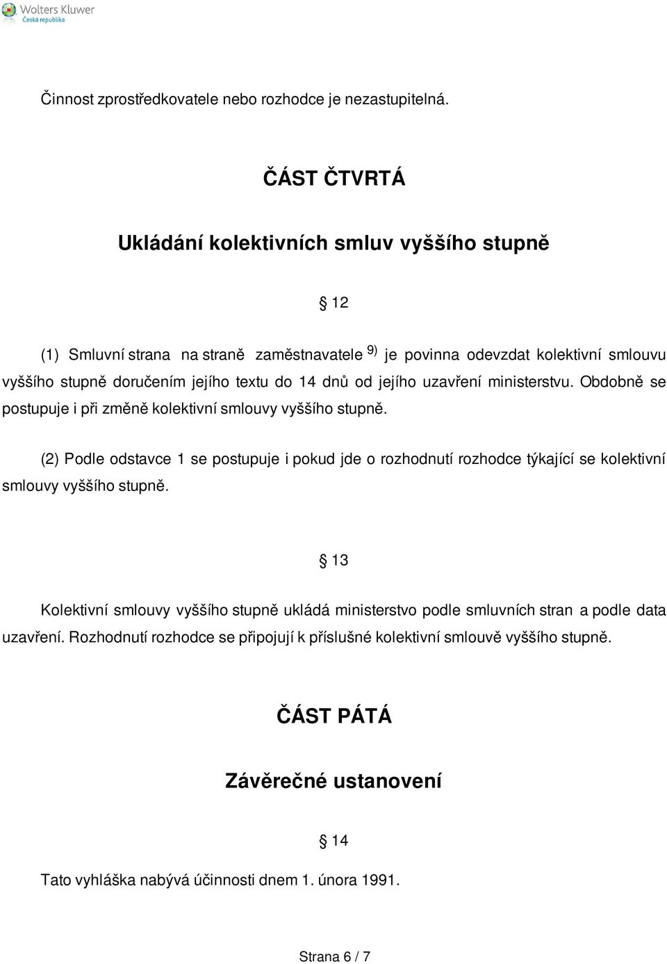 14 dnů od jejího uzavření ministerstvu. Obdobně se postupuje i při změně kolektivní smlouvy vyššího stupně.