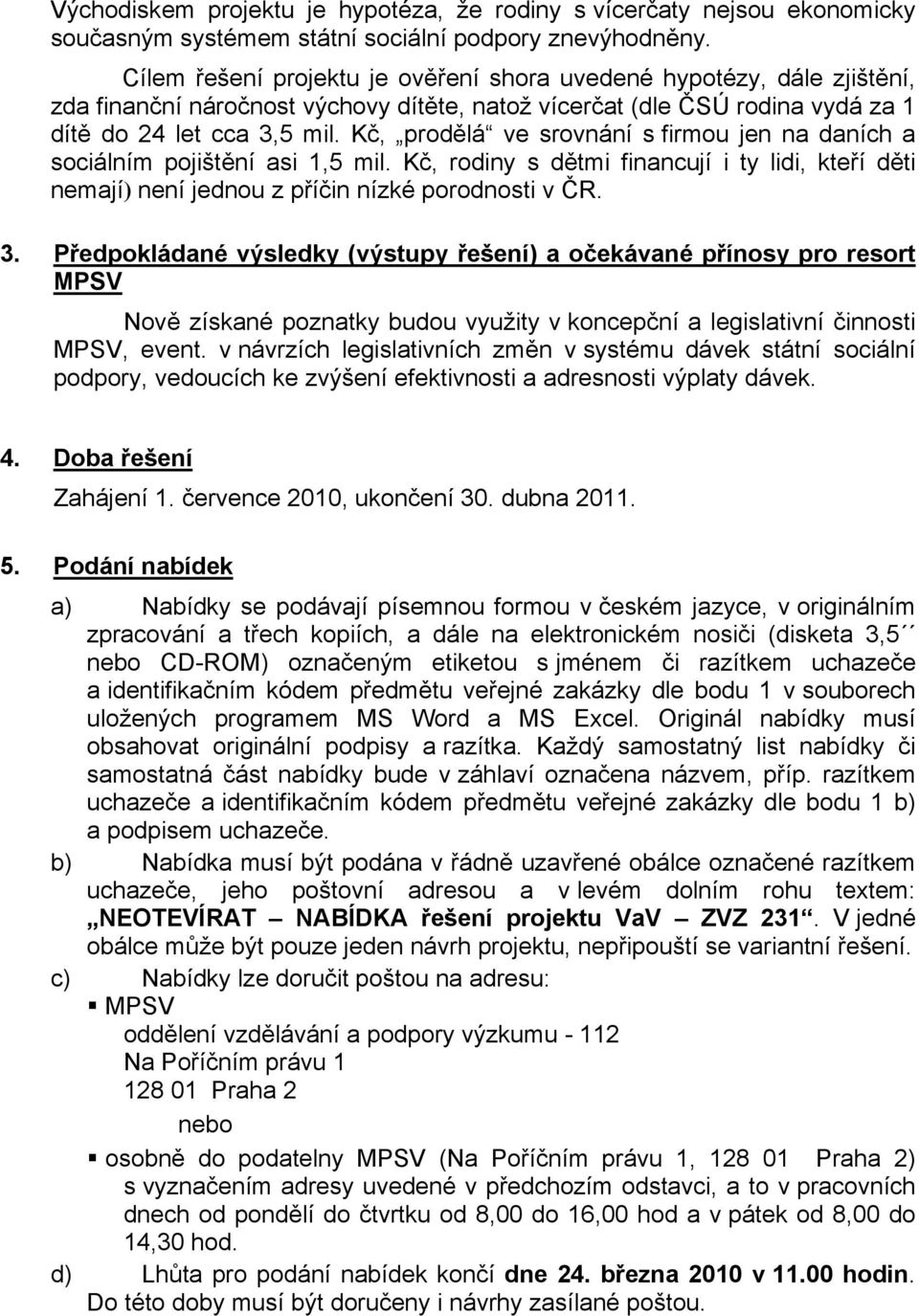 Kč, prodělá ve srovnání s firmou jen na daních a sociálním pojištění asi 1,5 mil. Kč, rodiny s dětmi financují i ty lidi, kteří děti nemají) není jednou z příčin nízké porodnosti v ČR. 3.