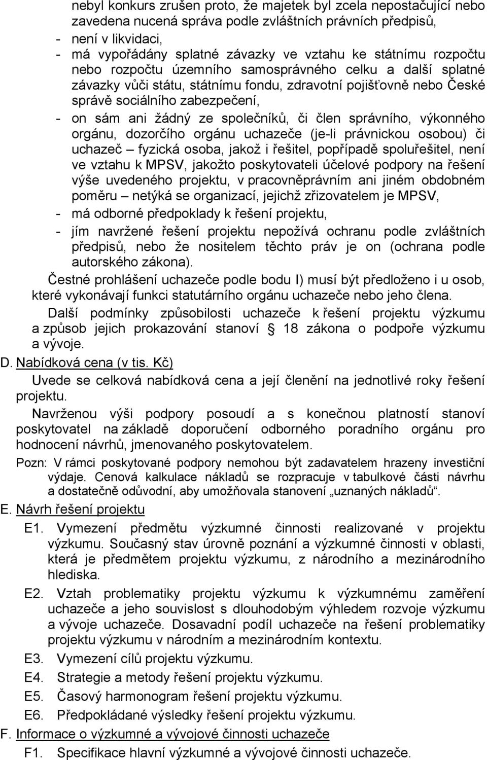 společníků, či člen správního, výkonného orgánu, dozorčího orgánu uchazeče (je-li právnickou osobou) či uchazeč fyzická osoba, jakož i řešitel, popřípadě spoluřešitel, není ve vztahu k MPSV, jakožto