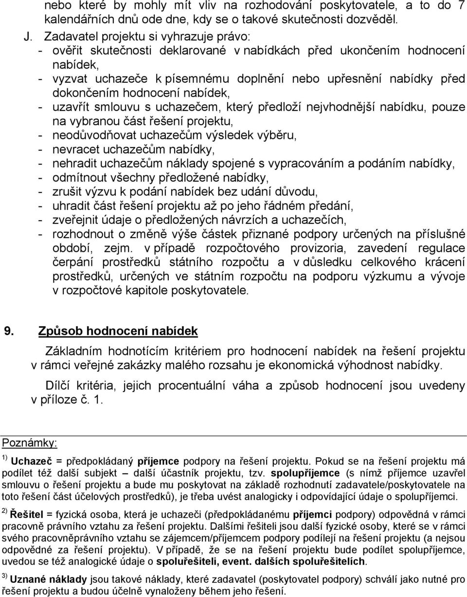 hodnocení nabídek, - uzavřít smlouvu s uchazečem, který předloží nejvhodnější nabídku, pouze na vybranou část řešení projektu, - neodůvodňovat uchazečům výsledek výběru, - nevracet uchazečům nabídky,