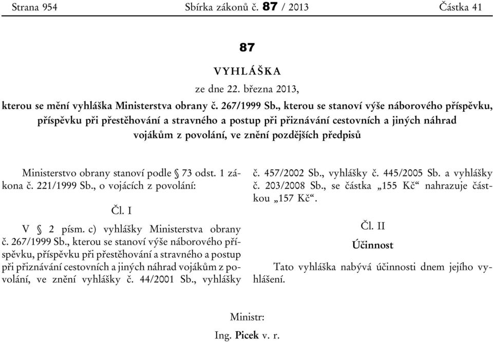 obrany stanoví podle 73 odst. 1 zákona č. 221/1999 Sb., o vojácích z povolání: Čl. I V 2 písm. c) vyhlášky Ministerstva obrany č. 267/1999 Sb.