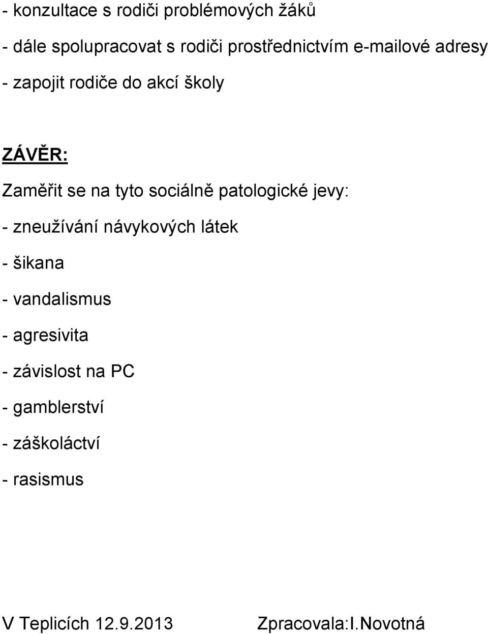 patologické jevy: - zneužívání návykových látek - šikana - vandalismus - agresivita -