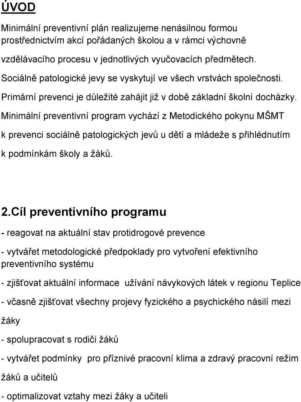 Minimální preventivní program vychází z Metodického pokynu MŠMT k prevenci sociálně patologických jevů u dětí a mládeže s přihlédnutím k podmínkám školy a žáků. 2.