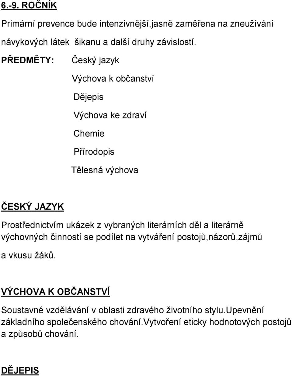 vybraných literárních děl a literárně výchovných činností se podílet na vytváření postojů,názorů,zájmů a vkusu žáků.