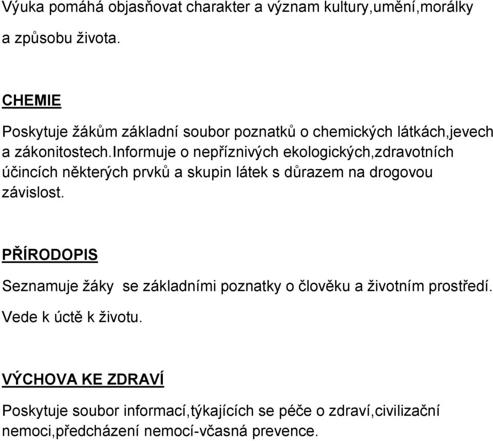 informuje o nepříznivých ekologických,zdravotních účincích některých prvků a skupin látek s důrazem na drogovou závislost.