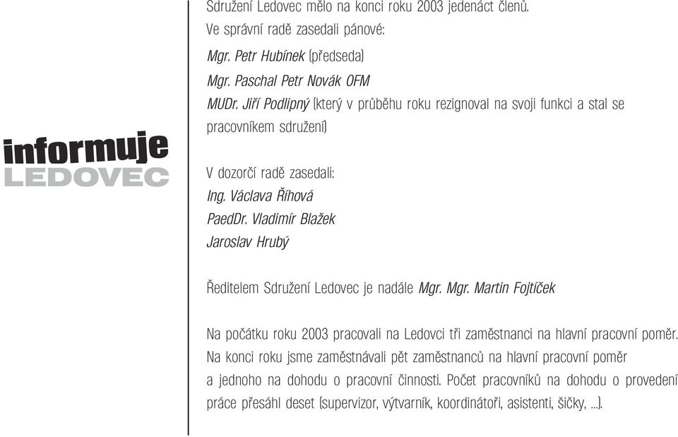 Vladimír Blažek Jaroslav Hrubý Ředitelem Sdružení Ledovec je nadále Mgr. Mgr. Martin Fojtíček Na počátku roku 2003 pracovali na Ledovci tři zaměstnanci na hlavní pracovní poměr.