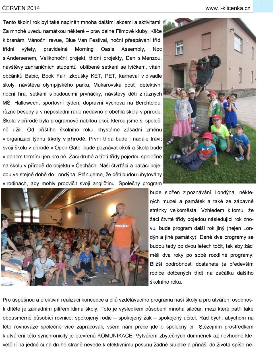 Velikonoční projekt, třídní projekty, Den s Menzou, návštěvy zahraničních studentů, oblíbené setkání se lvíčkem, vítání občánků Babic, Book Fair, zkoušky KET, PET, karneval v divadle školy, návštěva