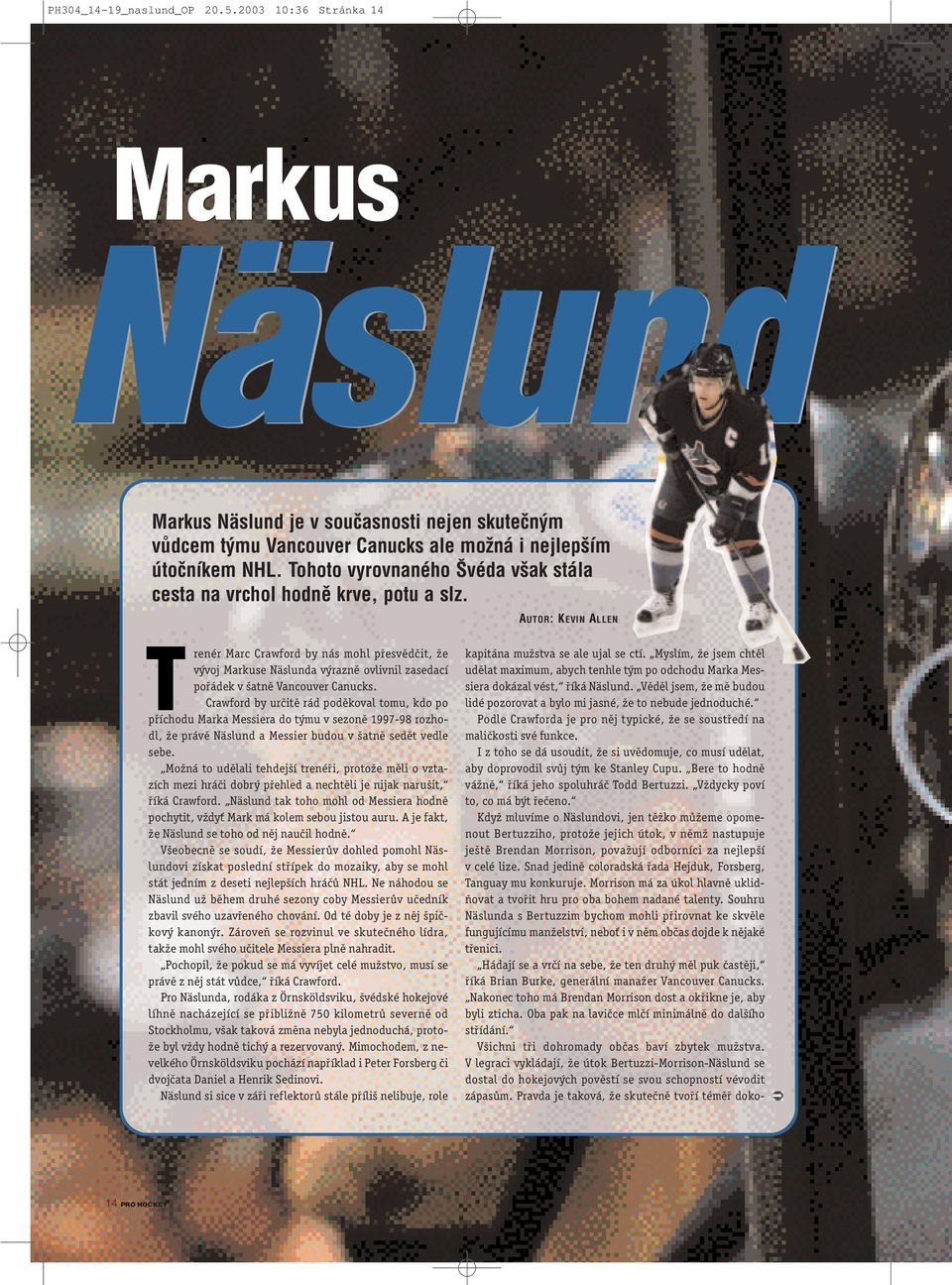 AUTOR: KEVIN ALLEN Trenér Marc Crawford by nás mohl přesvědčit, že vývoj Markuse Näslunda výrazně ovlivnil zasedací pořádek v šatně Vancouver Canucks.