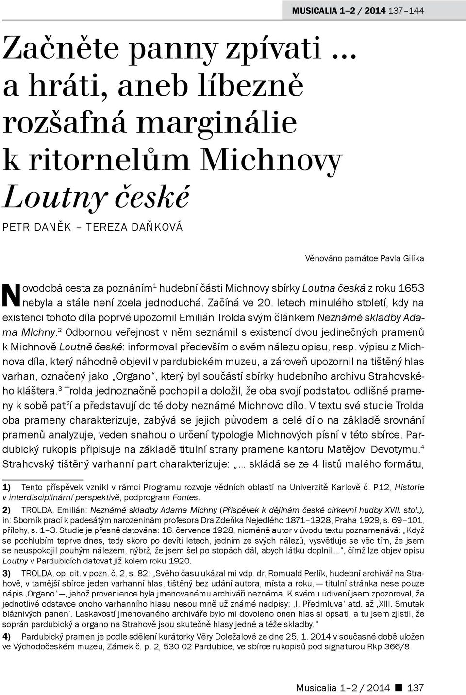 letech minulého století, kdy na existenci tohoto díla poprvé upozornil Emilián Trolda svým článkem Neznámé skladby Adama Michny.