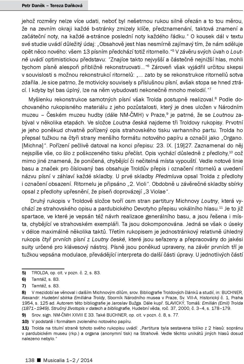 O kousek dál v textu své studie uvádí důležitý údaj: Obsahově jest hlas nesmírně zajímavý tím, že nám sděluje opět něco nového: všem 13 písním předchází totiž ritornello.