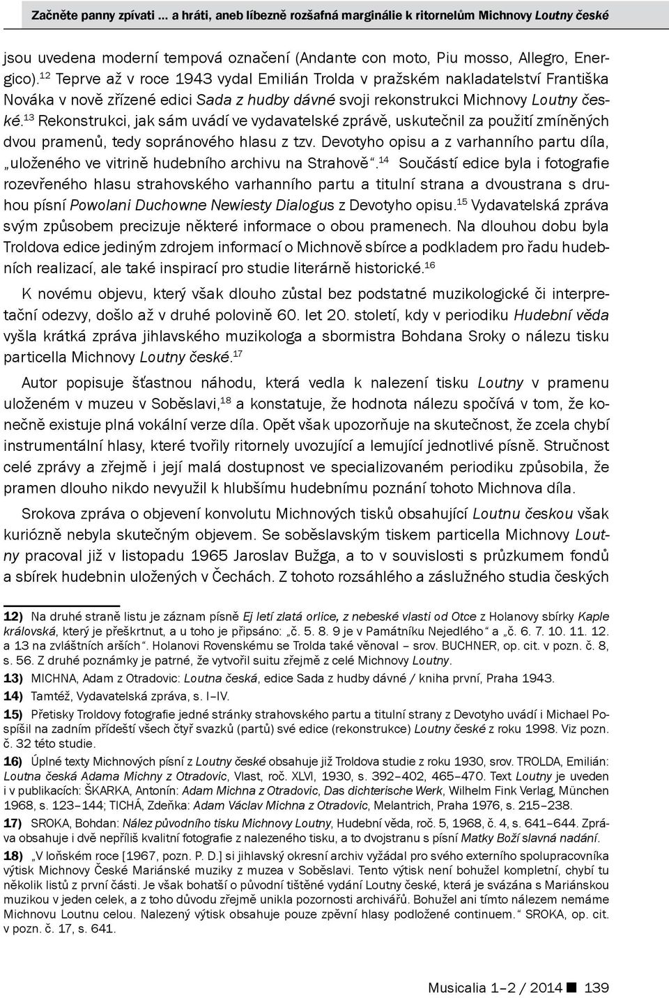 13 Rekonstrukci, jak sám uvádí ve vydavatelské zprávě, uskutečnil za použití zmíněných dvou pramenů, tedy sopránového hlasu z tzv.