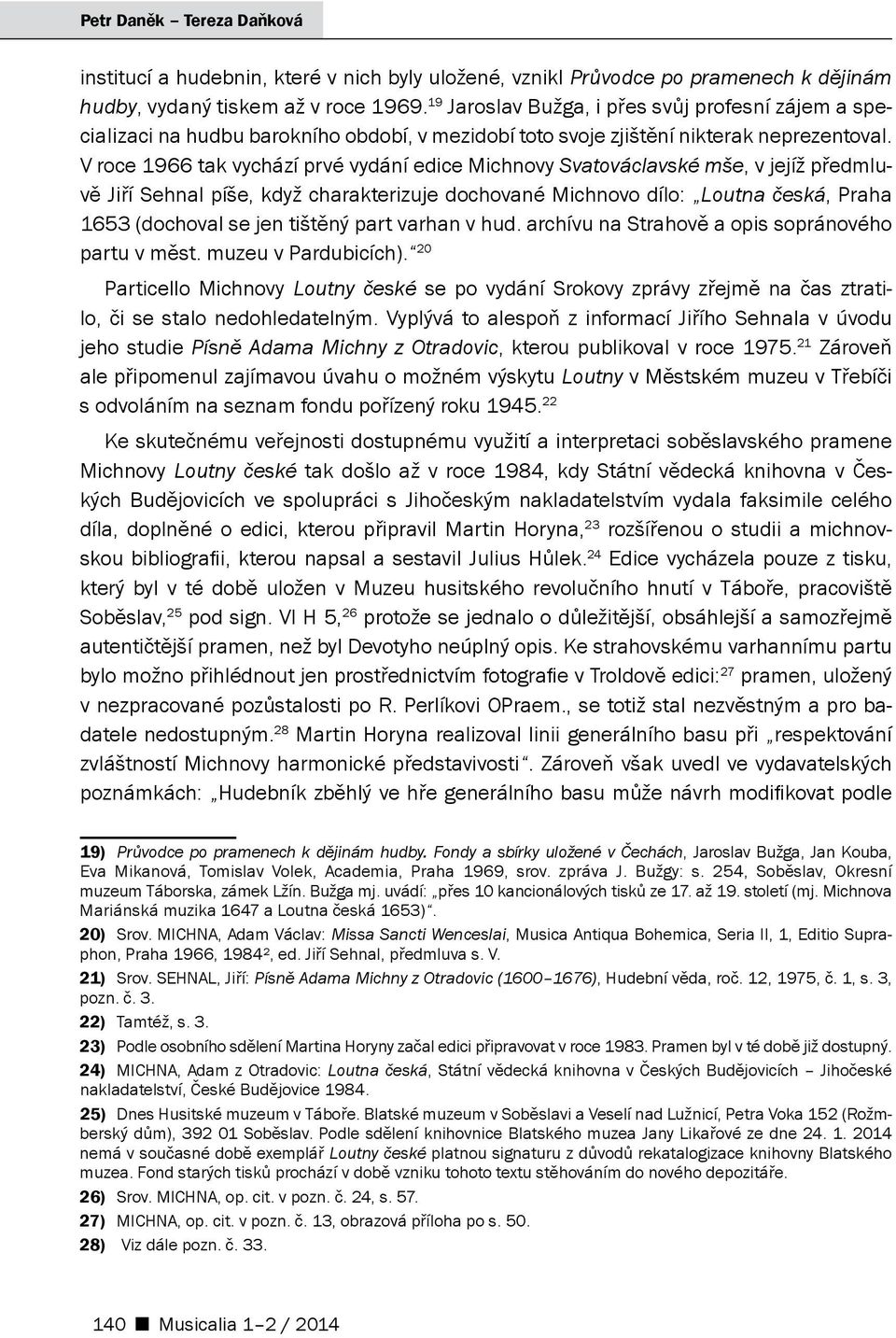 V roce 1966 tak vychází prvé vydání edice Michnovy Svatováclavské mše, v jejíž předmluvě Jiří Sehnal píše, když charakterizuje dochované Michnovo dílo: Loutna česká, Praha 1653 (dochoval se jen