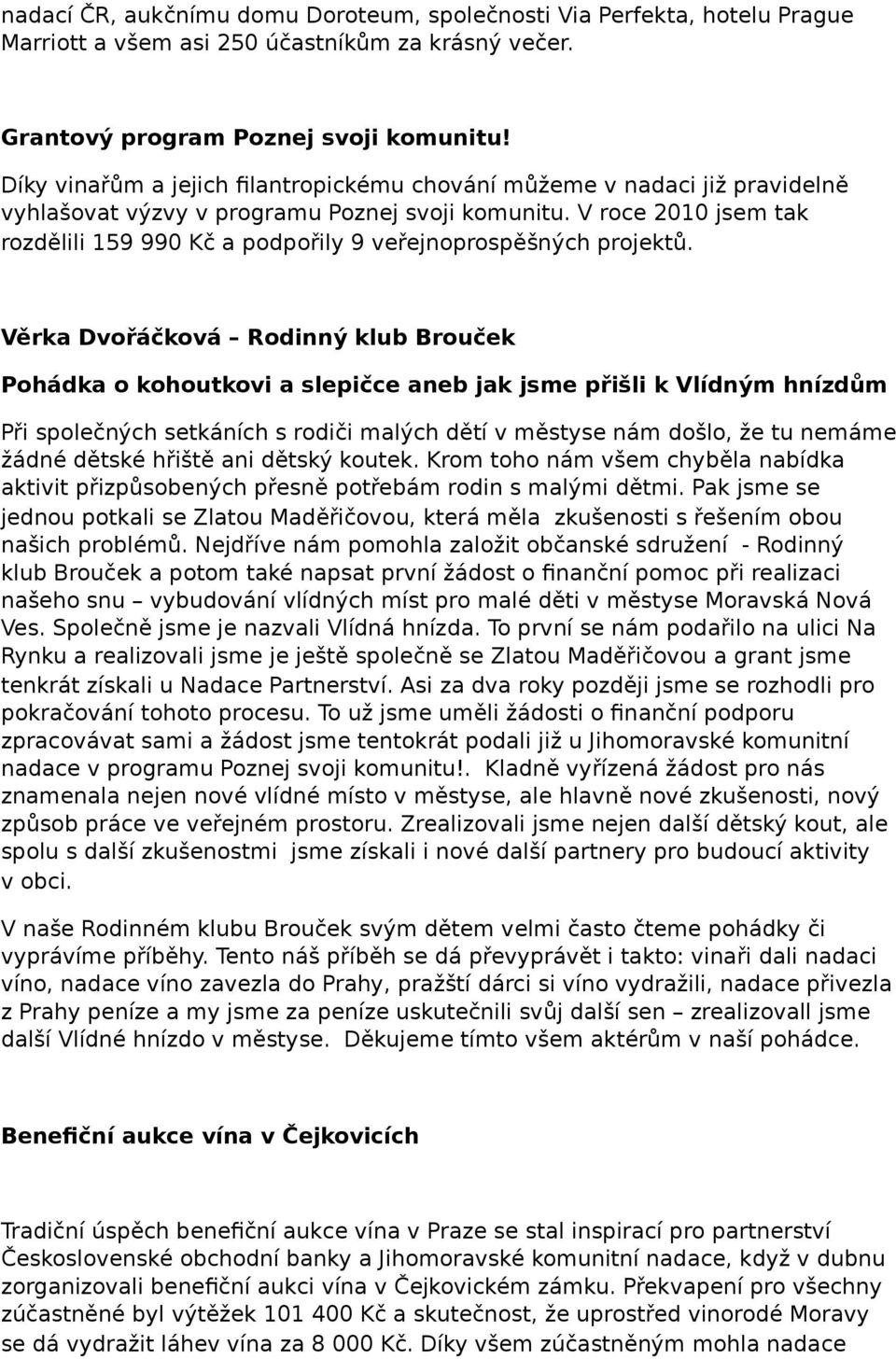 V roce 2010 jsem tak rozdělili 159 990 Kč a podpořily 9 veřejnoprospěšných projektů.