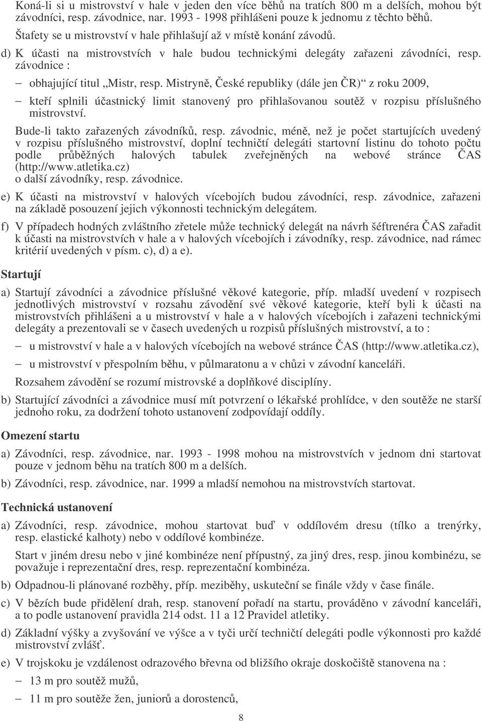 istryn, eské republiky (dále jen R) z roku 2009, kteí splnili úastnický limit stanovený pro pihlašovanou soutž v rozpisu píslušného mistrovství. Bude-li takto zaazených závodník, resp.