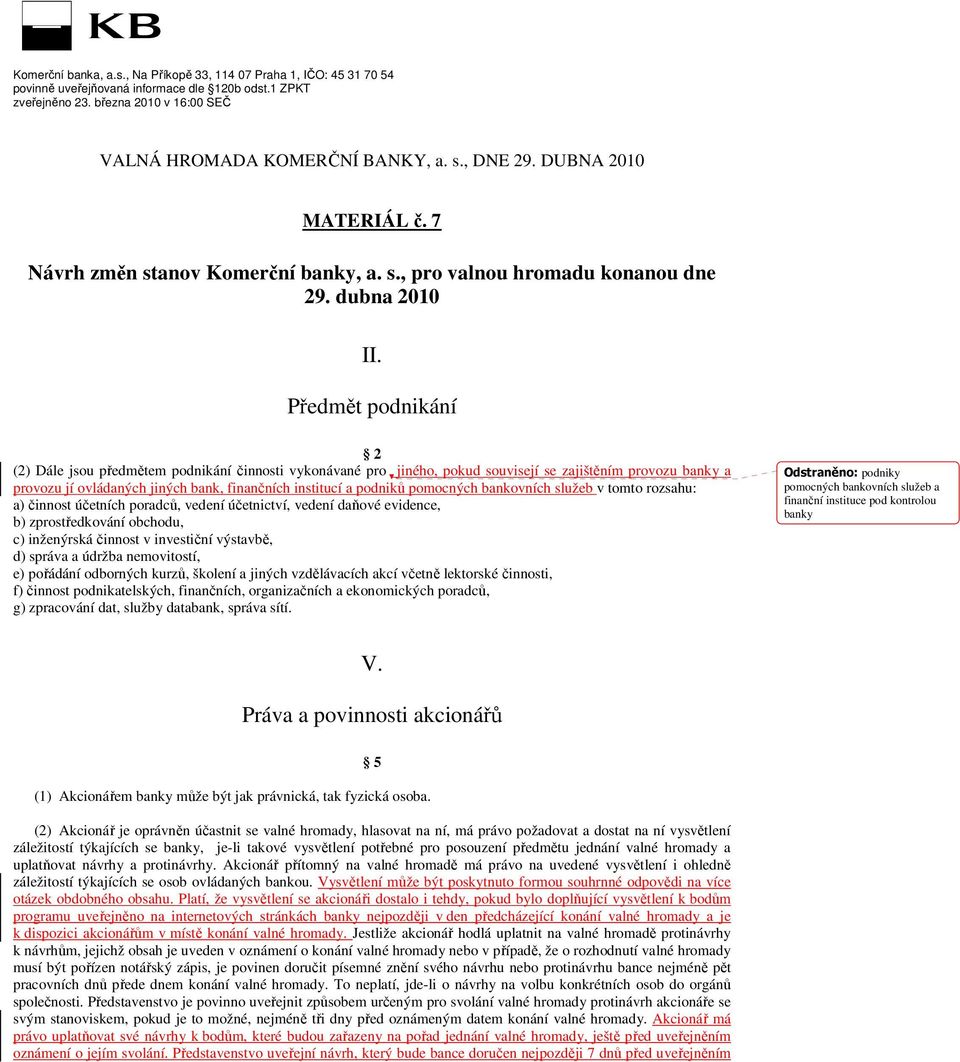 Předmět podnikání 2 (2) Dále jsou předmětem podnikání činnosti vykonávané pro jiného, pokud souvisejí se zajištěním provozu banky a provozu jí ovládaných jiných bank, finančních institucí a podniků