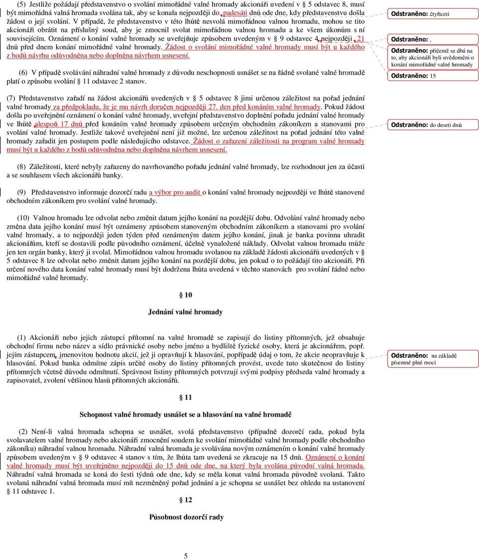 V případě, že představenstvo v této lhůtě nesvolá mimořádnou valnou hromadu, mohou se tito akcionáři obrátit na příslušný soud, aby je zmocnil svolat mimořádnou valnou hromadu a ke všem úkonům s ní