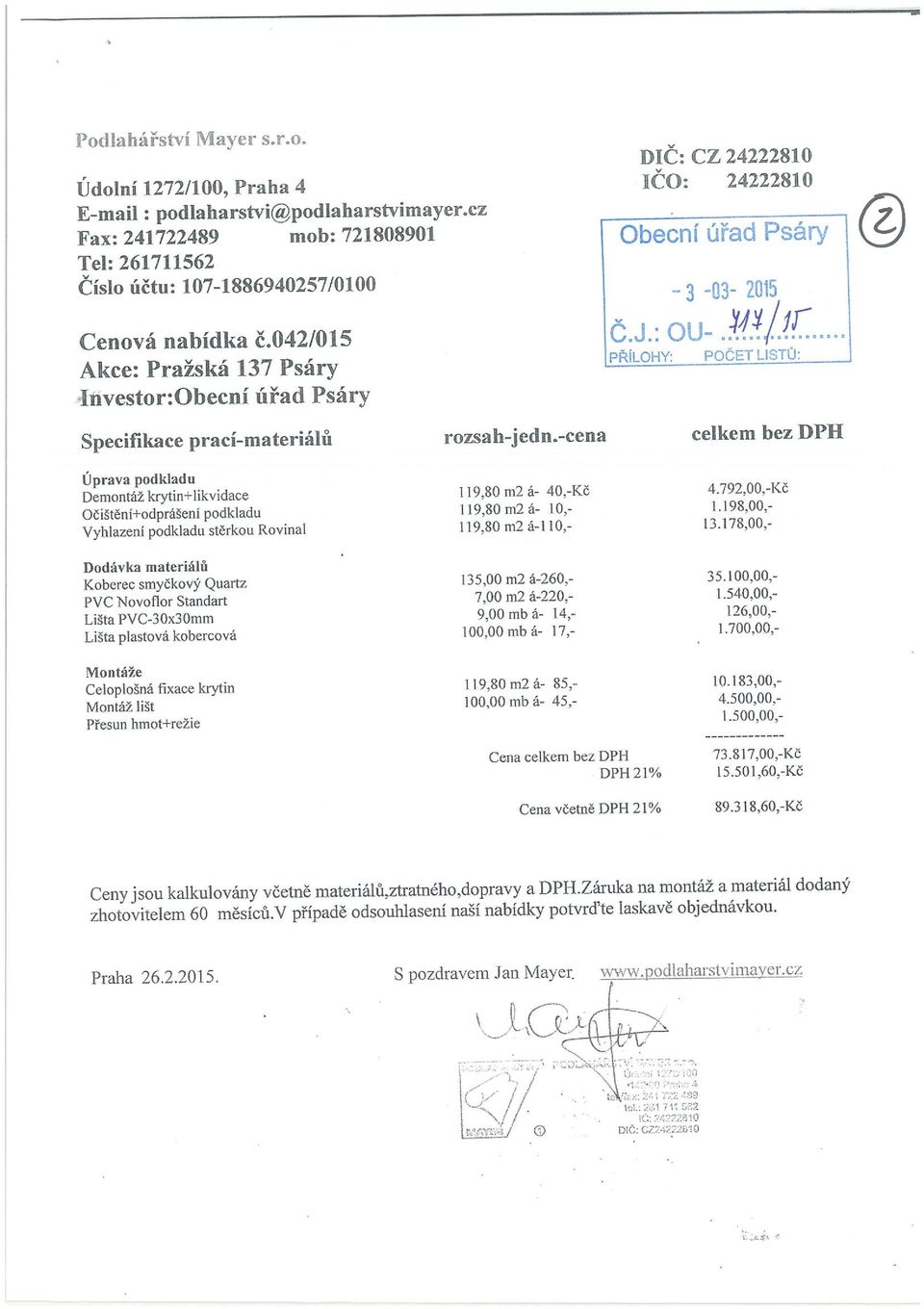 -cena celkem bez DPH Úprava podkladu Demontáž krytin+likvidace Očištěni+odprášení podkladu Vyhlazení podkladu stěrkou Rovinal Dodávka materiála Koberec smyčkový Quartz PVC Novoflor Standart Lišta