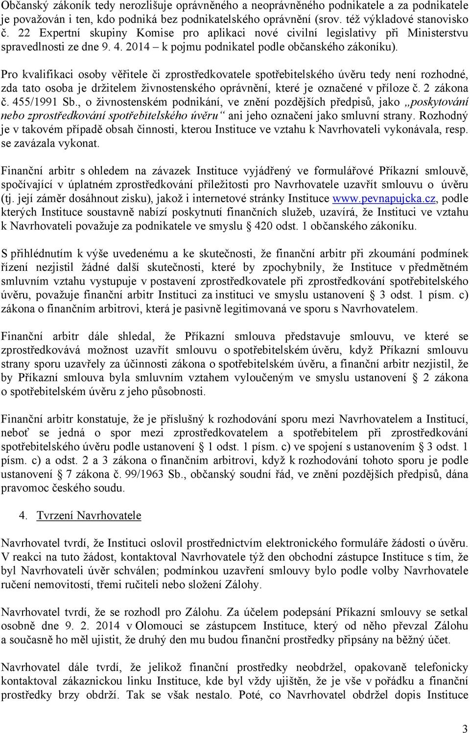 Pro kvalifikaci osoby věřitele či zprostředkovatele spotřebitelského úvěru tedy není rozhodné, zda tato osoba je držitelem živnostenského oprávnění, které je označené v příloze č. 2 zákona č.