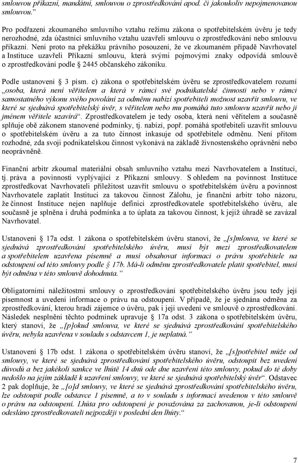 Není proto na překážku právního posouzení, že ve zkoumaném případě Navrhovatel a Instituce uzavřeli Příkazní smlouvu, která svými pojmovými znaky odpovídá smlouvě o zprostředkování podle 2445