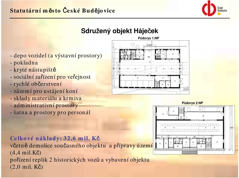 -rychléobčerstvení - zázemí pro ustájení koní - sklady materiálu a krmiva - administrativní prostory - šatna a