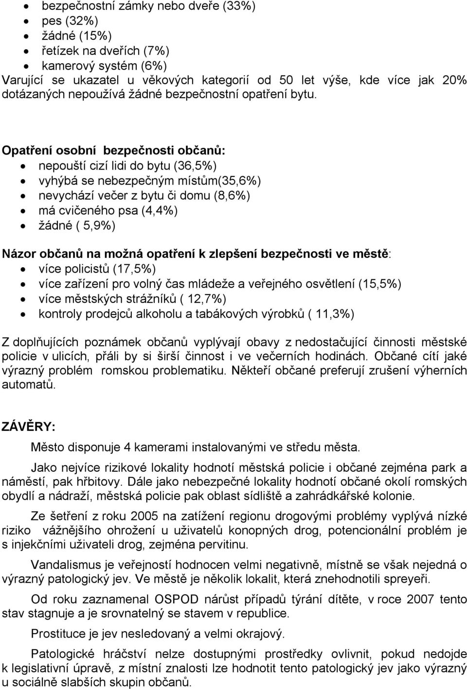 Opatření osobní bezpečnosti občanů: nepouští cizí lidi do bytu (36,5%) vyhýbá se nebezpečným místům(35,6%) nevychází večer z bytu či domu (8,6%) má cvičeného psa (4,4%) žádné ( 5,9%) Názor občanů na